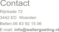 Contact Rijnkade 72 3442 ED  Woerden Bellen:06 83 92 15 06 E-mail: info@waltergoeting.nl