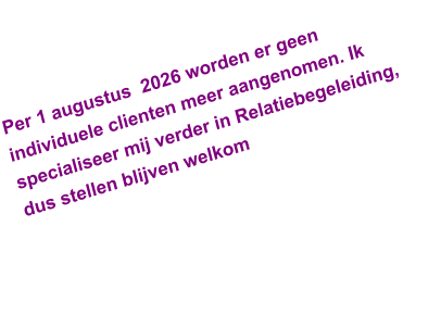 Per 1 augustus  2026 worden er geen individuele clienten meer aangenomen. Ik specialiseer mij verder in Relatiebegeleiding, dus stellen blijven welkom
